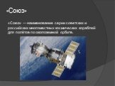 «Союз». «Союз» — наименование серии советских и российских многоместных космических кораблей для полётов по околоземной орбите.