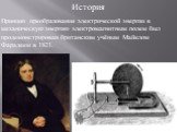 История. Принцип преобразования электрической энергии в механическую энергию электромагнитным полем был продемонстрирован британским учёным Майклом Фарадеем в 1821.