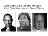 The founders of the company are Steve Jobs, Steve Wozniak, and Ronald Wayne