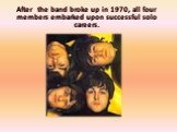 After the band broke up in 1970, all four members embarked upon successful solo careers.