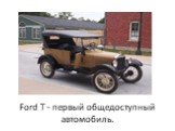 Ford Т - первый общедоступный автомобиль.