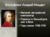 Вольфганг Амадей Моцарт. Великий австрийский композитор Родился в Зальцбурге, жил в Вене Годы жизни 1756-1791