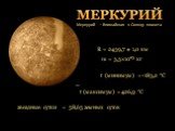 Меркурий – ближайшая к Солнцу планета. R = 2439,7 ± 1,0 км m = 3,3×1023 кг t (минимум) = -183,2 °C t (максимум) = 426,9 °C. звездные сутки = 58,65 земных суток