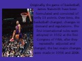 Originally, the game of basketball, James Naismith have been formulated and consisted of only 13 points. Over time, the basketball changed, changes in demand and regulations. The first international rules were adopted in 1932 at the first Congress of FIBA, after they repeatedly adjusted and changed,