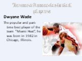 The most Famous basketball players: Dwyane Wade The popular and part-time best player of the team "Miami Heat“, he was born in 1982 in Chicago, Illinois.