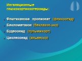 Ингаляционные глюкокортикостероиды: Флютиканоза пропионат (фликсотид) Беклометазон (беклазон-эко) Будесонид (пульмикорт) Циклесонид (альвеско)
