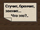 Стучит, бренчит, звенит… Что это?..