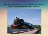 •Паровоз-памятник ФД21-3000 Н. А. Лунина, установленный в память о новаторе железнодорожного транспорта.