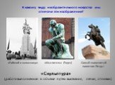 «Скульптура». Самый знаменитый памятник Петру I. «Мыслитель» (Роден). «Рабочий и колхозница». (работа выполненная в объеме путем высекания, лепки, отливки)