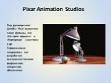 Pixar Animation Studios. Под руководством Джобса Pixar выпустила такие фильмы, как «История игрушек» и «Корпорация монстров» и др. Первоначально создавалась как разработчик высококачественного графического аппаратного обеспечения.