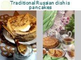 Traditional Russian dish is pancakes