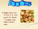 Apples have a lot of iron. It is very good for blood. An apple a day keeps a doctor away. Apples