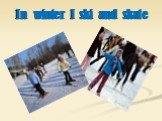 In winter I ski and skate