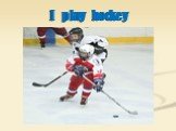 I play hockey