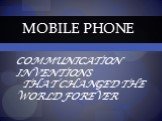 Communication Inventions That Changed the World Forever. Mobile Phone
