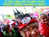 In welcher deutschen Stadt findet dieser Karneval statt?
