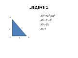 Задача 1. AB²=AC²+CB² AB²=4²+3² AB²=25 AB=5. 4 3 ?