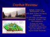Сердце Москвы. Кремль возник на Боровицком холме в XII веке. Стены его были дубовыми. В 1367 году, при Дмитрии Донском, Кремль стал белокаменным. К концу XV века кремлёвские стены приобрели привычный для нас облик с 18 кирпичными башнями.
