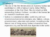 History. The site of the first British colony in Australia, Sydney was established in 1788 at Sydney Cove by Arthur Phillip, commodore of the First Fleet. The city is built on hills surrounding Sydney Harbour – an inlet of the Tasman Sea on Australia's south-east coast. Sydney is considered an alpha