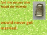 And the person who found the thimble. would never get married.