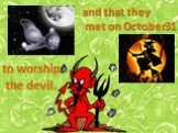 and that they met on October31 to worship the devil.