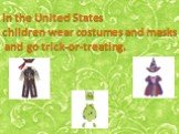 In the United States children wear costumes and masks and go trick-or-treating.
