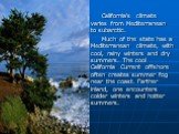 California's climate varies from Mediterranean to subarctic. Much of the state has a Mediterranean climate, with cool, rainy winters and dry summers. The cool California Current offshore often creates summer fog near the coast. Farther inland, one encounters colder winters and hotter summers.