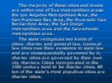 The majority of these cities and towns are within one of five metropolitan areas: the Los Angeles Metropolitan Area, the San Francisco Bay Area, the Riverside-San Bernardino Area, the San Diego metropolitan area and the Sacramento metropolitan area. The state recognizes two kinds of cities: charter 