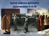 Цикл картин русского художника Н.Н.Ге. Что есть истина? Голгофа Распятие