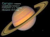 Сатурн - планета, среднее расстояние от Солнца 9,54 а. е., период обращения 29,46 года.
