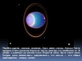 Подобно другим газовым планетам, Уран имеет кольца. Кольца Урана содержат много довольно больших частиц, размеры их колеблются от 10 метров в диаметре до мелкой пыли. Открытие колец Урана после колец Сатурна дало возможность предположить, что кольца — это общая характеристика газовых планет.