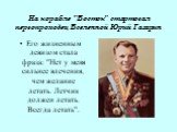 На корабле "Восток" стартовал первопроходец Вселенной Юрий Гагарин. Его жизненным девизом стала фраза: "Нет у меня сильнее влечения, чем желание летать. Летчик должен летать. Всегда летать".