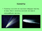 Кометы. Кометы состоят из сгустков твёрдых частиц и газа. Хвост кометы состоит из газа и мельчайших частиц.