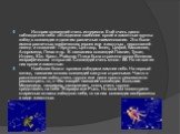 История созвездий очень интересна. Ещё очень давно наблюдатели неба объединили наиболее яркие и заметные группы звёзд в созвездия и дали им различные наименования. Это были имена различных мифических героев или животных , персонажей легенд и сказаний - Геркулес, Центавр, Телец, Цефей, Кассиопея, Анд