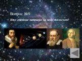 Вопрос №9 Кто впервые направил на небо телескоп?