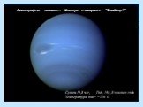 Фотография планеты Нептун с аппарата "Вояджер-2". Сутки-15,8 час, Год– 164 ,8 земных года Температура пов= −220 °C