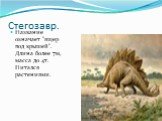 Стегозавр. Название означает "ящер под крышей". Длина более 7м, масса до 4т. Питался растениями.