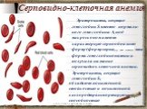 Серповидно-клеточная анемия. Эритроциты, несущие гемоглобин S вместо нормаль-ного гемоглобина А, под микроскопом имеют характерную серпообразную форму (форму серпа), за что эта форма гемоглобинопатии и получила название серповидноклеточной анемии. Эритроциты, несущие гемоглобин S, обладают пониженно