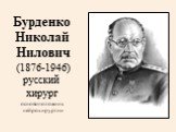 Бурденко Николай Нилович (1876-1946) русский хирург основоположник нейрохирургии