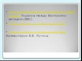 http://www.youtube.com/watch?v=yHJMfbXzT40 Украина между Востоком и западом (BBC) http://yandex.ru/video/search?text http://yandex.ru/video/search?text Комментарии В.В. Путина