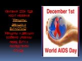 Кампания 2004 года носит название "Женщины, девушки и ВИЧ/СПИД". Женщины и девушки особенно уязвимы перед ВИЧ и последствиям СПИДа.