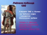 Ледовое побоище 1242. 5 апреля 1242 г. битва на Чудском озере с рыцарями Ливонского ордена Победа А. Невского надолго обеспечила безопасность западных границ Руси