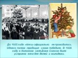 До 1935 года «ёлки» официально не проводились. Однако потом традиция снова победила. В 1936 году в Колонном зале Дома Союзов была устроена елка для детей и молодежи.