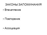 ЗАКОНЫ ЗАПОМИНАНИЯ. Впечатление Повторение Ассоциация