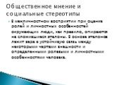 В межличностном восприятии при оценке ролей и личностных особенностей окружающих люди, как правило, опираются на сложившиеся эталоны. В основе эталонов лежит вера в устойчивую связь между некоторыми чертами внешности и определенными ролевыми и личностными особенностями человека.