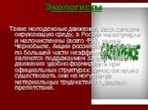 Экологисты. Такие молодежные движения, защищающие окружающую среду, в России непопулярны и малочисленны (всего 4%), даже в Чернобыле. Акции российского 'Гринписа' по большей части неэффективны и являются подражанием Западу. Такие движения удобно формировать при официальных структурах: самостоятельно