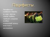 Пацифисты. Пацифисты: одобряют борьбу за мир; против угрозы войны, требуют создания особых отношений между властью и молодежью.