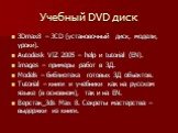 Учебный DVD диск. 3Dmax8 – 3CD (установочный диск, модели, уроки). Autodesk VIZ 2005 – help и tutorial (EN). Images – примеры работ в 3Д. Models – библиотека готовых 3Д объектов. Tutorial – книги и учебники как на русском языке (в основном), так и на EN. Верстак_3ds Max 8. Секреты мастерства – выдер