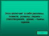 Эпос включает в себя рассказы, повести, романы; лирика – стихотворения, драма – пьесы, сценки.