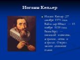 Иоганн Кеплер. Ио́ганн Ке́плер (27 декабря 1571 года, Вайль-дер-Штадт — 15 ноября 1630 года, Регенсбург) — немецкий математик, астроном, оптик и астролог. Открыл законы движения планет.